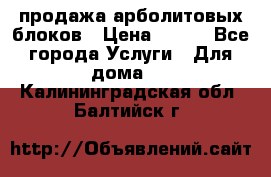 продажа арболитовых блоков › Цена ­ 110 - Все города Услуги » Для дома   . Калининградская обл.,Балтийск г.